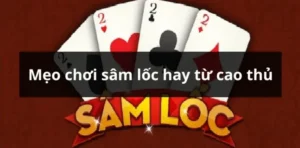 Cách Chơi Sâm Lốc Nhà Cái 789Win Thắng Lớn Cho Tân Thủ