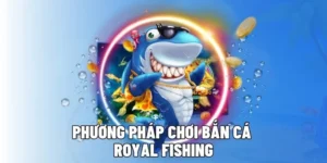 Cách Chơi Bắn Cá Royal Fishing Tại 789Win Hấp Dẫn Nhất Hiện Nay